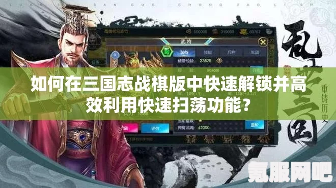 三国志战棋版快速扫荡解锁攻略及常见问题解答