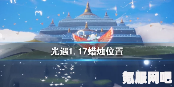 光遇3月17日大蜡烛位置详解 2023，你的寻烛指南
