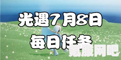 光遇7.5及7月8日每日任务攻略详解
