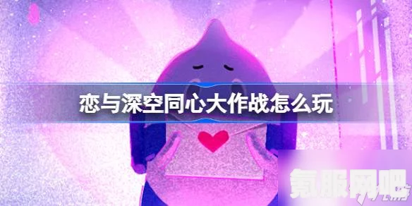 恋与深空同心大作战活动攻略及玩法介绍
