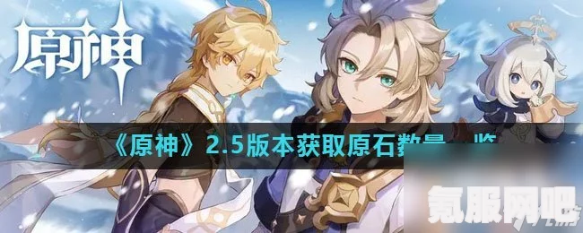 原神2.5版本原石获取攻略，免费原石数量全面解析
