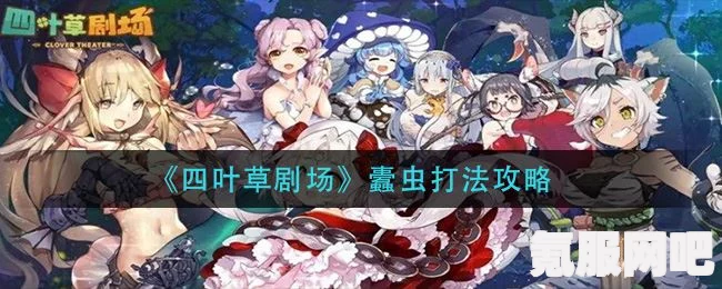 四叶草剧场蠹虫入侵推荐阵容攻略分享