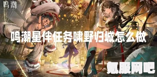鸣潮啸野归城任务攻略详解，任务流程与攻略建议