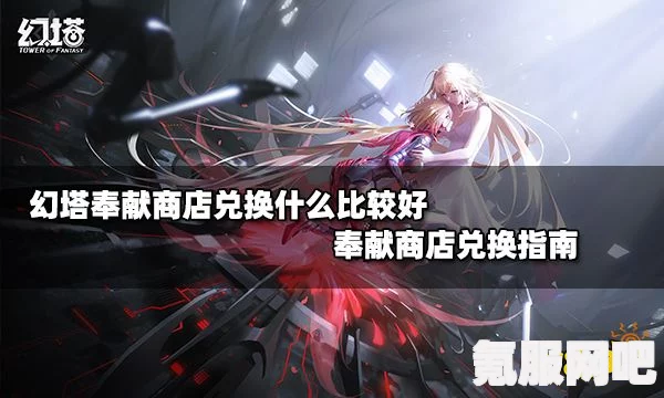 幻塔奉献商店兑换指南，明智选择，获取最大收益