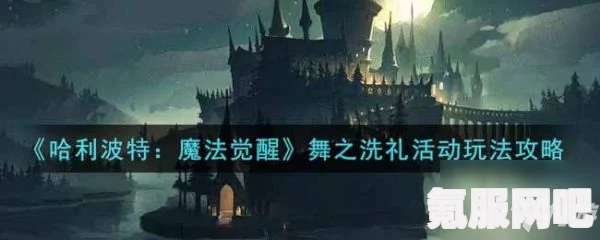 哈利波特魔法觉醒舞之洗礼活动深度解析与攻略指南