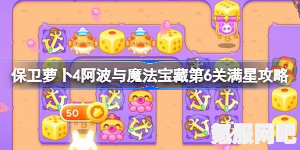保卫萝卜4阿波与魔法宝藏第6关满星攻略，通关秘籍大揭秘