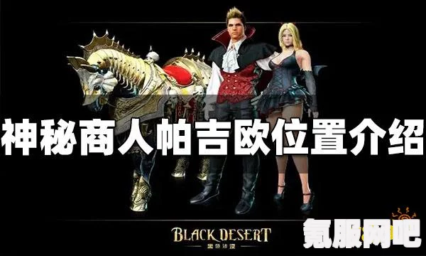 黑沙手游神秘商人帕吉欧详解与攻略