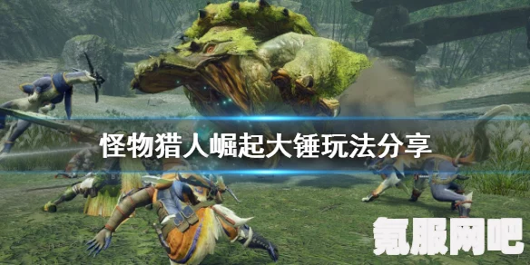 怪物猎人崛起，大锤蓄力技巧及变化介绍