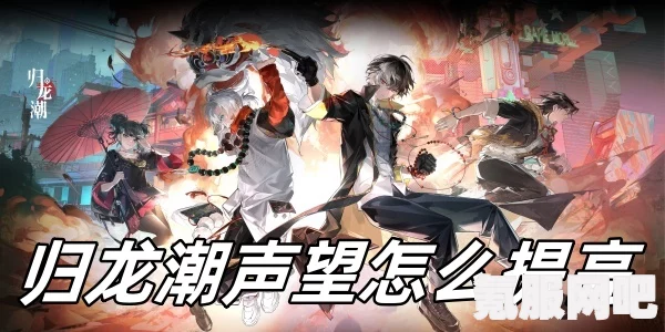 归龙潮声望提升攻略详解，如何提升你的声望地位？