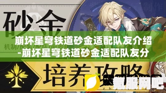 崩坏星穹铁道砂金配队推荐攻略及实战搭配指南