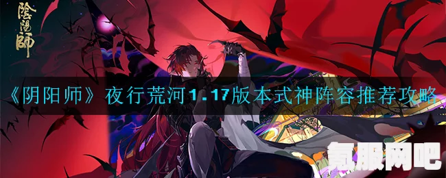 阴阳师夜行荒河活动深度解析，隐藏福利一网打尽