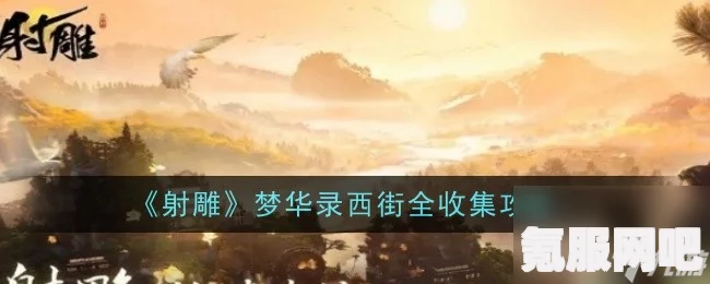 射雕手游梦华录西街全收集攻略，成为顶尖玩家的必经之路