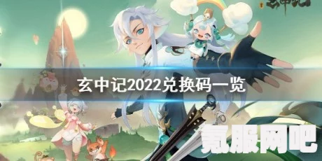 玄中记兑换码大全2022，最新礼包兑换码一览