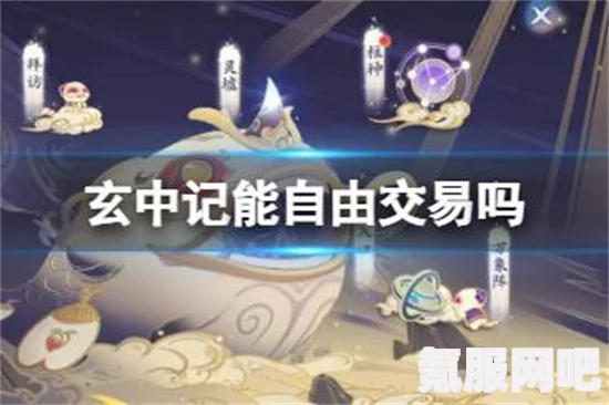 玄中记自由交易玩法详解与常见问题解答