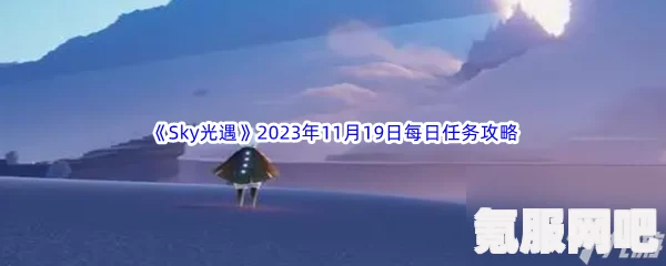 光遇2.22每日任务攻略指南（2023版）Sky光遇2月22日任务详解