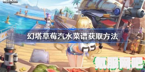 幻塔草莓汽水配方获取攻略及制作细节问答