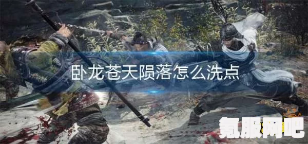 卧龙苍天陨落洗点攻略，五行洗点方法详解