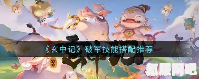 玄中记破军玩法攻略，从入门到精通