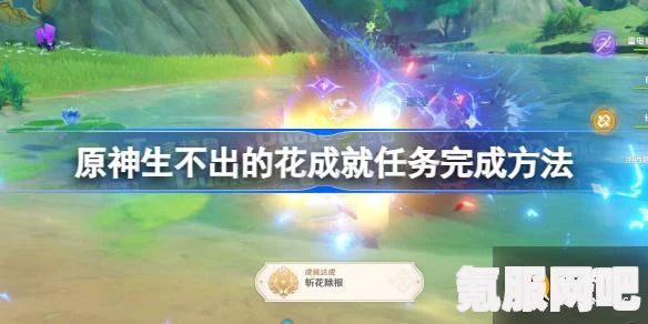 原神生不出的花成就任务攻略，详细步骤与技巧