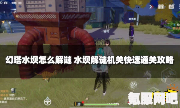 幻塔水坝机关操作指南，详细步骤与操作技巧