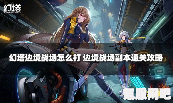 幻塔边境战区入口详解与常见问题指南