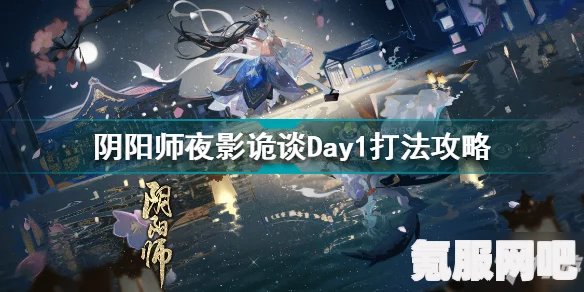 阴阳师夜影诡谈Day1攻略详解与实战技巧分享