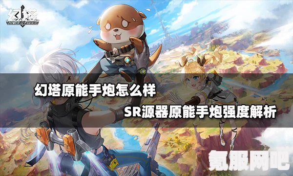 幻塔原能手炮获取攻略及常见问题解答