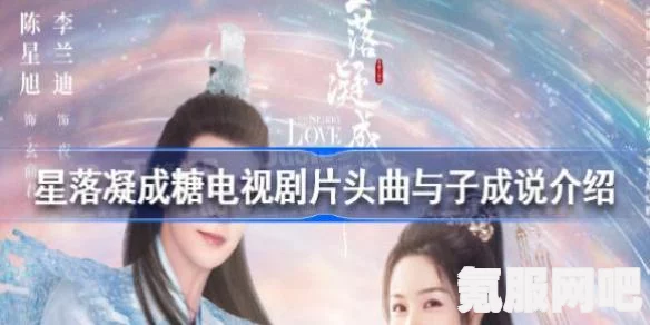 星落凝成糖电视剧片头曲MV分享与深度解读