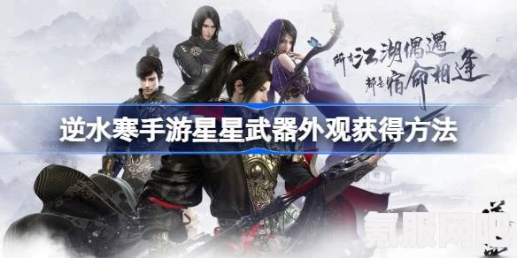 逆水寒手游星星武器外观获取攻略及问答环节