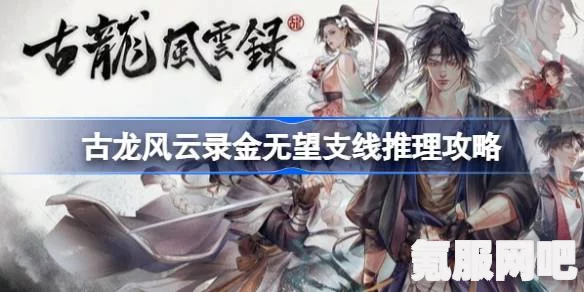 古龙风云录金无望支线任务攻略，推理与策略之道