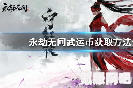 永劫无间武运币获取攻略，全面解析获取方法与途径